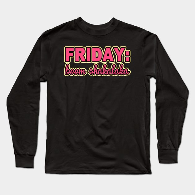 IT'S FRIDAY BOOM SHAKALAKA Long Sleeve T-Shirt by BG305